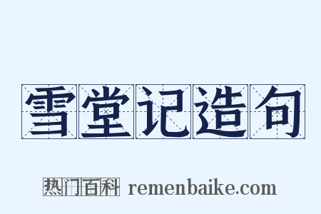 雪堂记造句是什么意思的图片